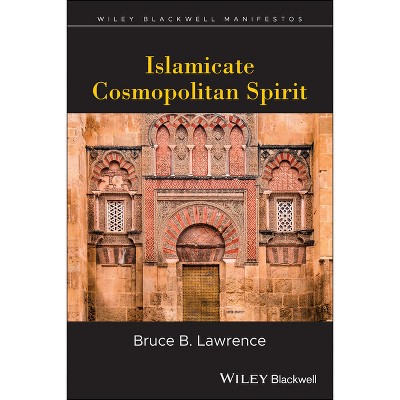 Islamicate Cosmopolitan Spirit - (Wiley-Blackwell Manifestos) by  Bruce B Lawrence (Paperback)