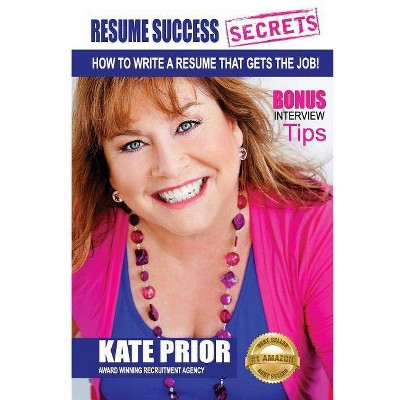 Resume Success Secrets - How To Write A Resume That Gets The Job - by  Kate Prior (Paperback)