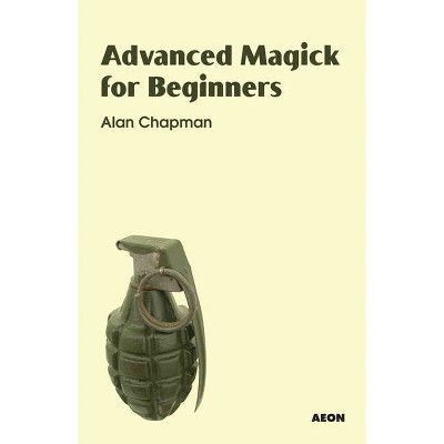 Advanced Magick for Beginners - by  Alan Chapman (Paperback)