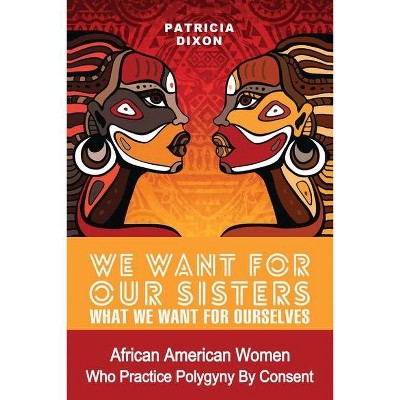 We Want for Our Sisters What We Want for Ourselves - 2nd Edition by  Patricia Dixon (Paperback)