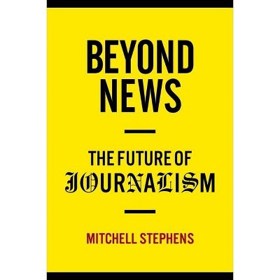 Beyond News - (Columbia Journalism Review Books) by  Mitchell Stephens (Hardcover)