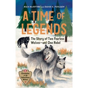A Time of Legends - (Chronicles of the Yellowstone Wolves) by  Rick McIntyre & David a Poulsen (Hardcover) - 1 of 1
