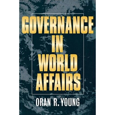 Governance in World Affairs - by  Oran R Young (Paperback)