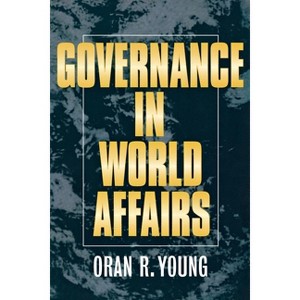 Governance in World Affairs - by  Oran R Young (Paperback) - 1 of 1