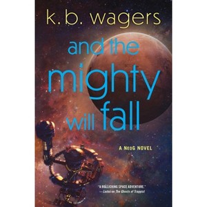 And the Mighty Will Fall - (Neog) by  K B Wagers (Paperback) - 1 of 1