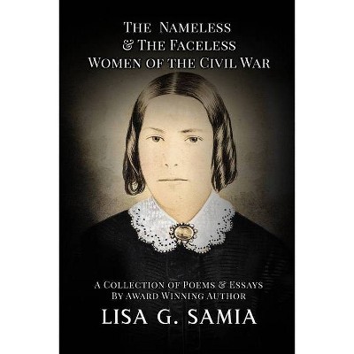 The Nameless and The Faceless Women of the Civil War - (Nameless & Faceless of the Civil War) by  Lisa G Samia (Paperback)