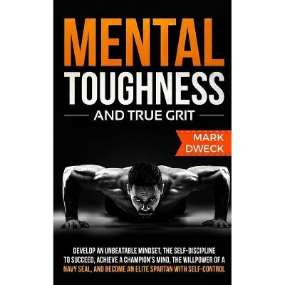 Mental Toughness and True Grit - by  Mark Dweck (Paperback)