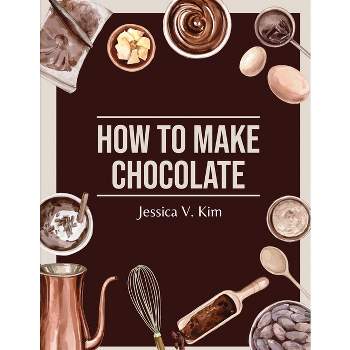 How to Make Chocolate - by  Jessica V Kim (Paperback)
