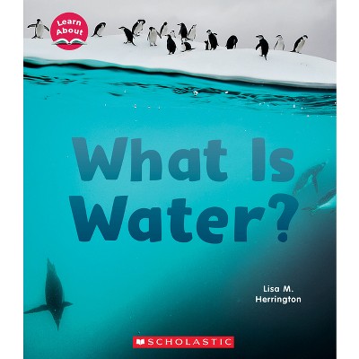 What Is Water? (Learn About: Water) - (Learn about) by  Lisa M Herrington (Hardcover)