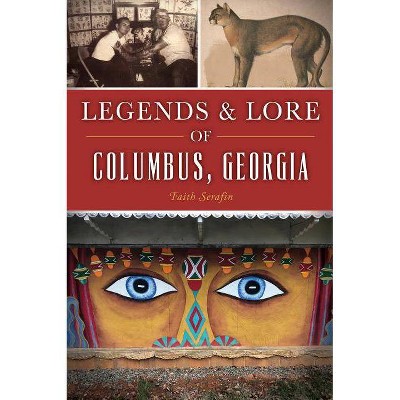 Legends and Lore of Columbus, Georgia - by  Faith Serafin (Paperback)