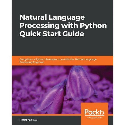 Natural Language Processing with Python Quick Start Guide - by  Nirant Kasliwal (Paperback)