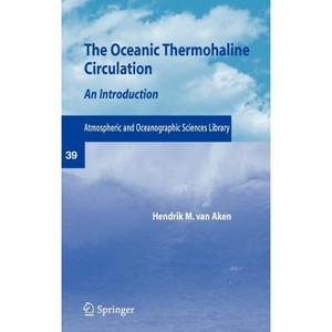 The Oceanic Thermohaline Circulation - (Atmospheric and Oceanographic Sciences Library) by  Hendrik M Van Aken (Hardcover) - 1 of 1