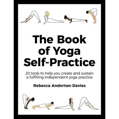 The Book of Yoga Self-Practice - by  Rebecca Anderton-Davies (Paperback)