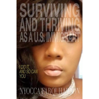 Surviving and Thriving as a U.S. Immigrant - by  Nyocca Farquharson (Paperback)