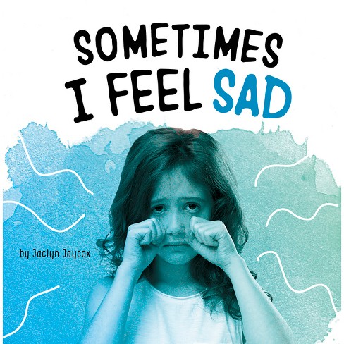 Sometimes I Feel Sad - (name Your Emotions) By Jaclyn Jaycox (hardcover ...