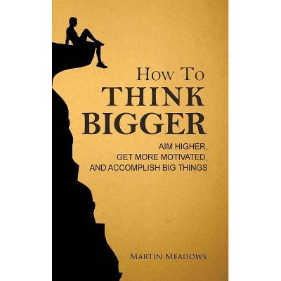 How to Think Bigger - by  Martin Meadows (Hardcover)