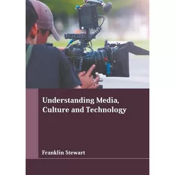 Understanding Media, Culture and Technology - by  Franklin Stewart (Hardcover)