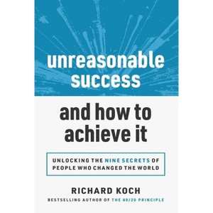 Unreasonable Success and How to Achieve It - by  Richard Koch (Hardcover) - 1 of 1