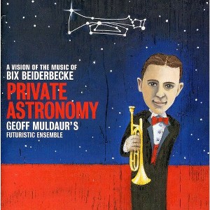 Geoff Muldaur Futuristic Ensemble - Private Astronomy: A Vision Of The Music Of Bix Beiderbecke (CD) - 1 of 1