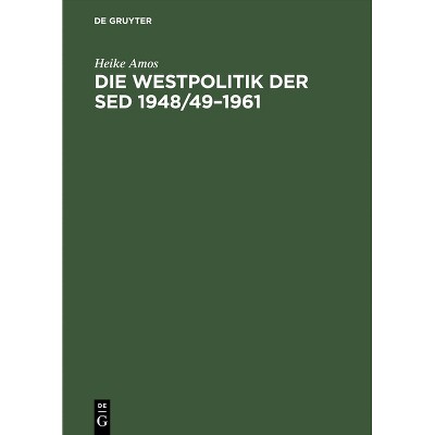 Die Westpolitik Der sed 1948/49-1961 - by  Heike Amos (Hardcover)