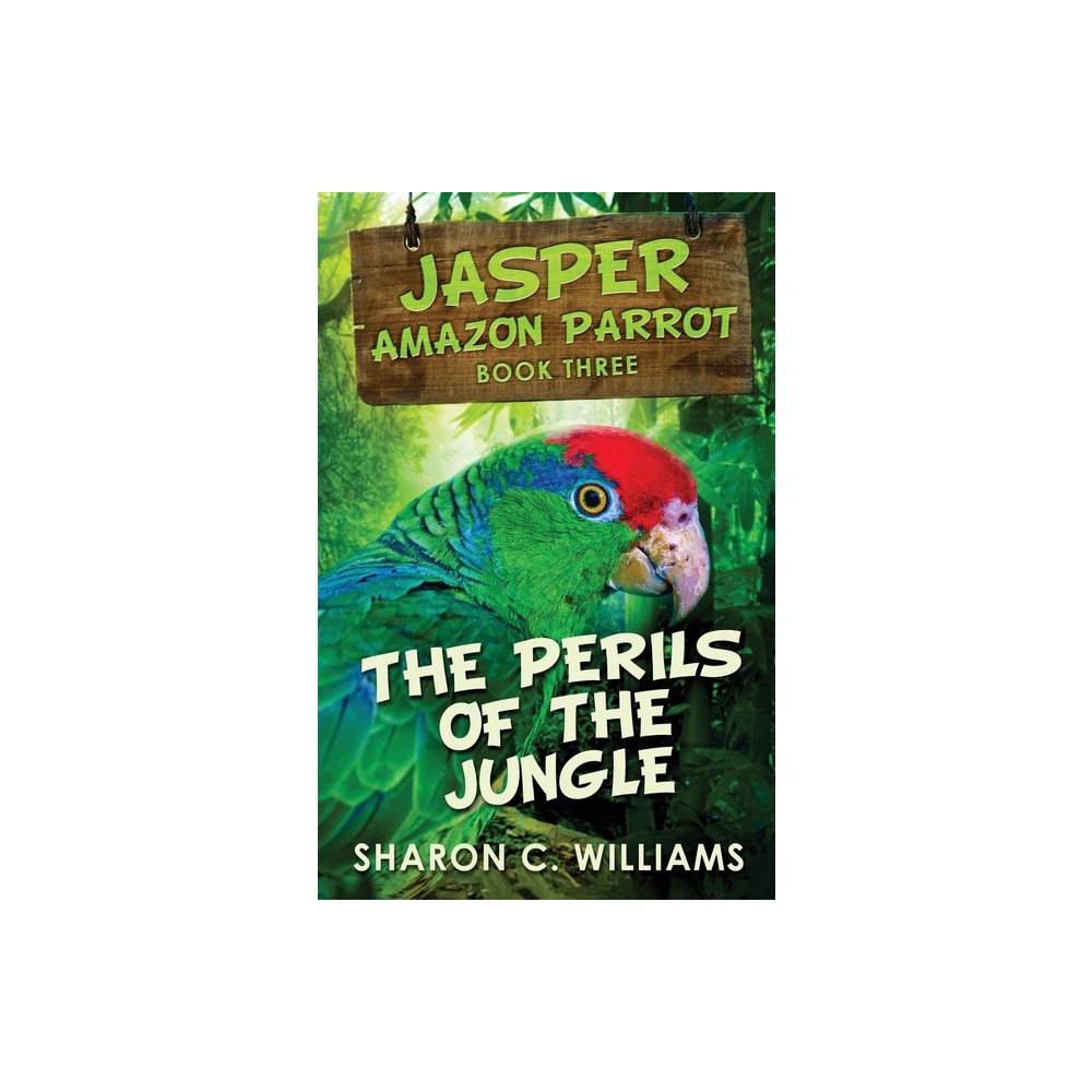 The Perils Of The Jungle - (Jasper - Amazon Parrot) 2nd Edition by Sharon C Williams (Paperback)