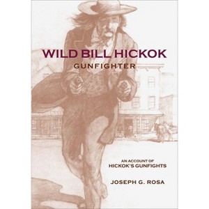 Wild Bill Hickok, Gunfighter - by  Joseph G Rosa (Paperback) - 1 of 1