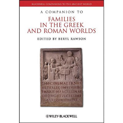 A Companion to Families in the Greek and Roman Worlds - (Blackwell Companions to the Ancient World) by  Beryl Rawson (Hardcover)