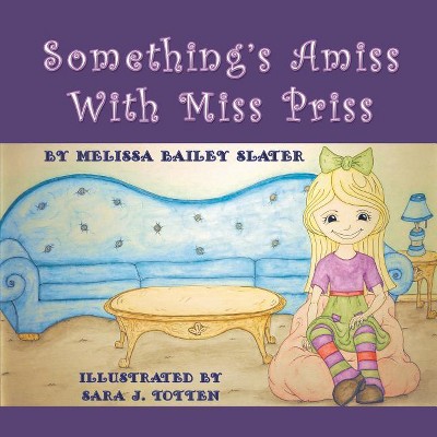 Something's Amiss with Miss Priss - by  Melissa Bailey Slater (Paperback)