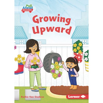 Growing Upward - (In the Garden (Pull Ahead Readers -- Fiction)) by  Ruthie Van Oosbree (Paperback)