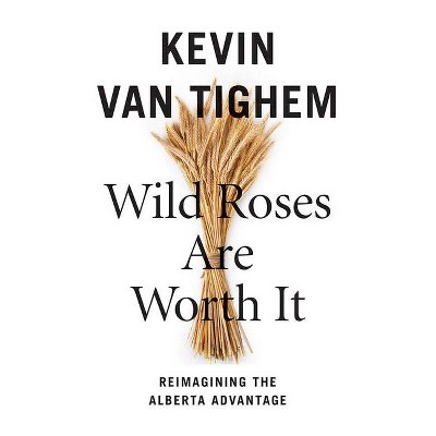 Wild Roses Are Worth It - by  Kevin Van Tighem (Paperback)