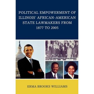 Political Empowerment of Illinois' African-American State Lawmakers from 1877 to 2005 - by  Erma Brooks Williams (Paperback) - 1 of 1