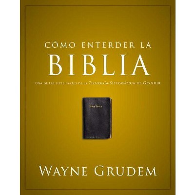 Cómo Entender La Biblia - by  Wayne A Grudem (Paperback)