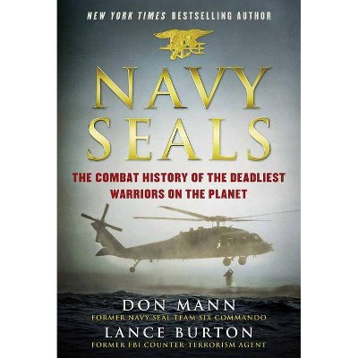 Navy Seals : The Combat History of the Deadliest Warriors on the Planet . - by Don Mann & Lance Burton (Hardcover)