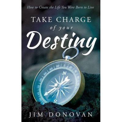 Take Charge of Your Destiny - by  Jim Donovan (Paperback)