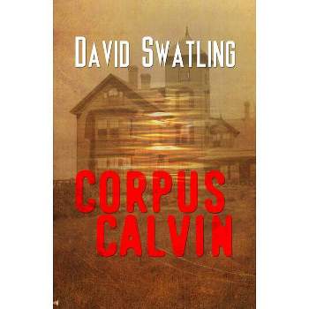 Corpus Calvin - by  David Swatling (Paperback)