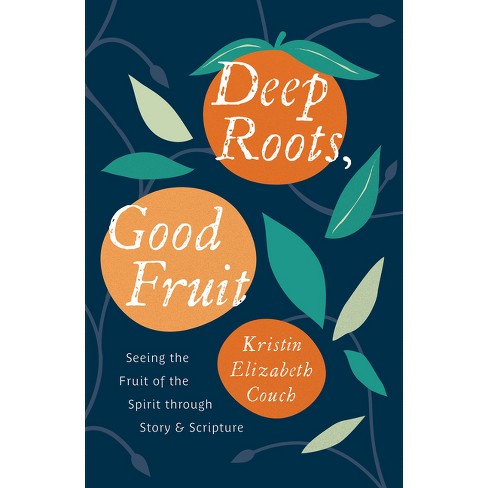 Deep Roots, Good Fruit - by  Kristin Elizabeth Couch (Paperback) - image 1 of 1