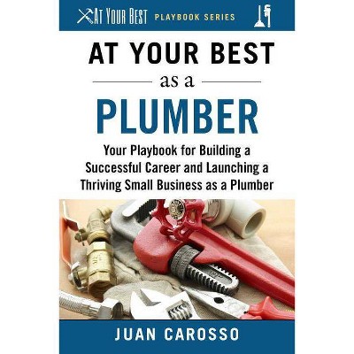 At Your Best as a Plumber - (At Your Best Playbooks) by  Juan Carosso (Paperback)
