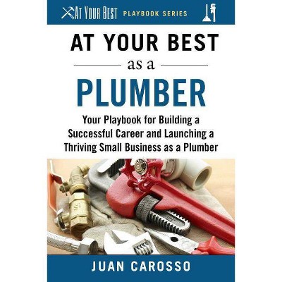 At Your Best as a Plumber - (At Your Best Playbooks) by  Juan Carosso (Paperback)