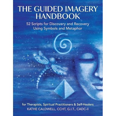 The Guided Imagery Handbook - by  Katheren Caldwell (Paperback)