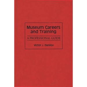 Museum Careers and Training - by  Victor Danilov (Hardcover) - 1 of 1