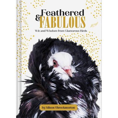 Feathered & Fabulous - by  Alison Throckmorton (Hardcover)