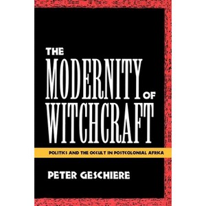 The Modernity of Witchcraft Modernity of Witchcraft - by  Peter Geschiere (Paperback) - 1 of 1