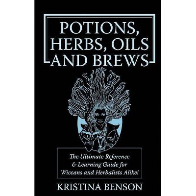 Potions, Herbs, Oils & Brews - by  Kristina Benson (Paperback)