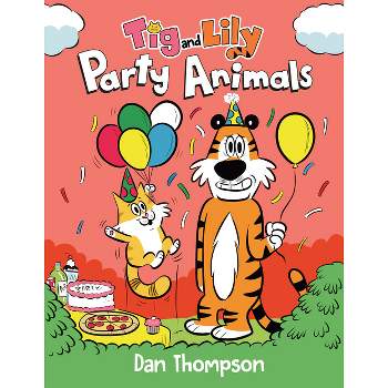 Party Animals (TIG and Lily Book 2) - by  Dan Thompson (Hardcover)