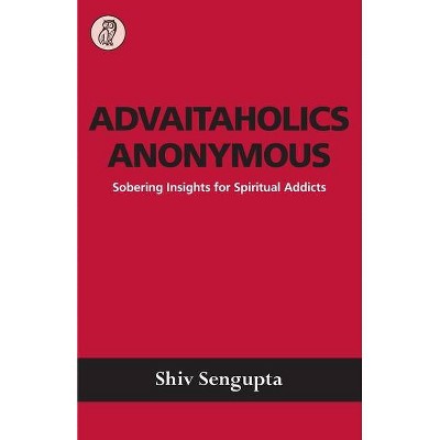 Advaitaholics Anonymous - by  Shiv SenGupta (Paperback)