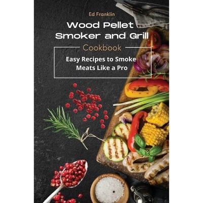 Wood Pellet Smoker and Grill - by  Ed Franklin (Paperback)