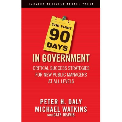 The First 90 Days in Government - by  Peter H Daly & Michael Watkins & Cate Reavis (Hardcover)