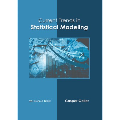Current Trends in Statistical Modeling - by  Casper Geller (Hardcover)