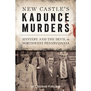 New Castle's Kadunce Murders - (True Crime) by  Dale Richard Perelman (Paperback) - 1 of 1