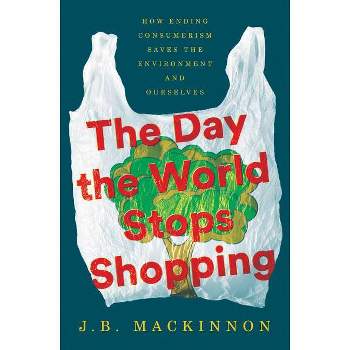 The Day the World Stops Shopping - by  J B MacKinnon (Hardcover)